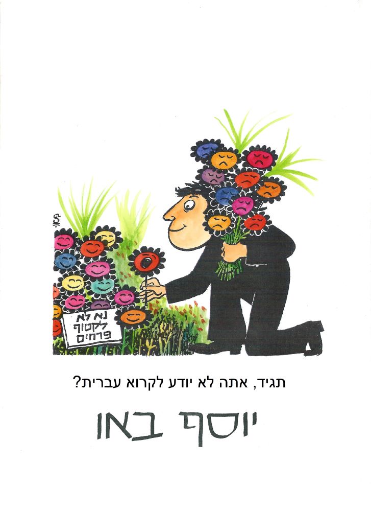 אדם קוטף פרחים בשדה, הפרחים מחייכים ולפניהם תקוע באדמה שלט: "נא לא לקטוף פרחים". הפרחים שהאדם קטף בוכים ואחד הפרחים אומר לאדם: "תגיד, אתה לא יודע לקרוא עברית?"