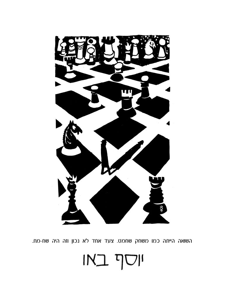 ציור ובו לוח שחמט משונה משום שיש בו רק ריבועים שחורים וביניהם שבילים לבנים. על אחד השבילים דמות אדם עם מעיל וכובע (יוסף באו) והוא היחיד שיש לו צל. מסביב פזורים כלי השחמט שצבעם שחור ולבן גם יחד. למטה כתוב "השואה היתה כמו משחק שחמט, צעד אחד לא נכון וזה היה שח-מת.
